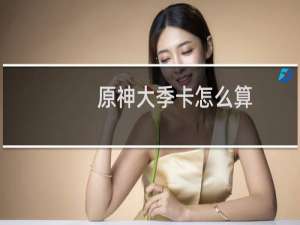 原神大季卡怎么算