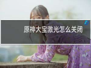 原神大宝激光怎么关闭