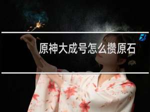 原神大成号怎么攒原石