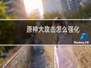 原神大攻击怎么强化