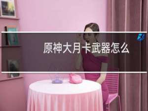 原神大月卡武器怎么