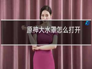 原神大水罩怎么打开