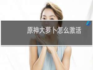 原神大萝卜怎么激活