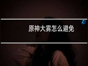 原神大雾怎么避免