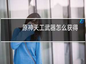 原神天工武器怎么获得