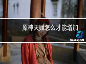 原神天赋怎么才能增加