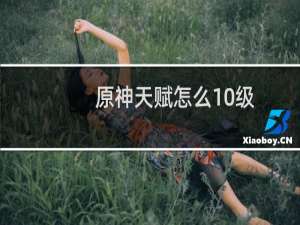 原神天赋怎么10级