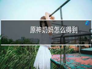 原神奶妈怎么得到