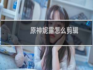 原神妮露怎么剪辑