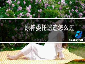 原神委托遗迹怎么过