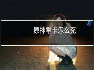 原神季卡怎么充