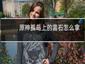 原神孤岛上的雷石怎么拿