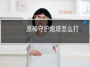 原神守护炮塔怎么打