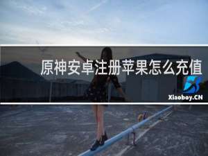 原神安卓注册苹果怎么充值