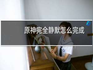 原神完全静默怎么完成