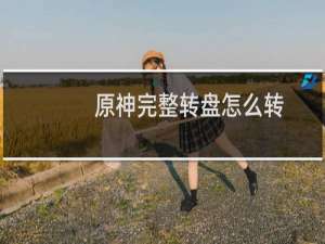 原神完整转盘怎么转