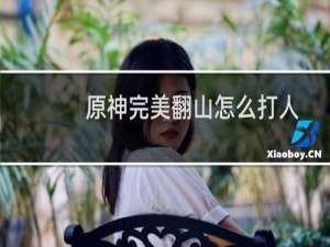 原神完美翻山怎么打人