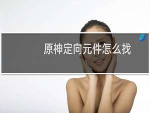 原神定向元件怎么找