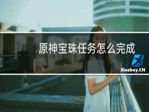 原神宝珠任务怎么完成
