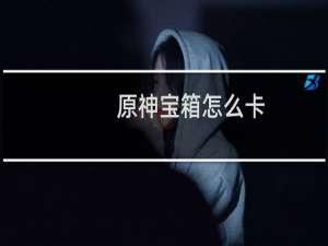 原神宝箱怎么卡