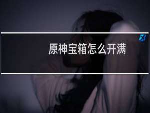 原神宝箱怎么开满