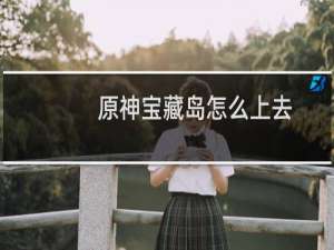 原神宝藏岛怎么上去