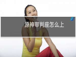 原神审判座怎么上
