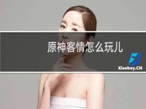 原神客情怎么玩儿