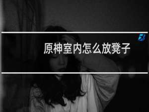 原神室内怎么放凳子