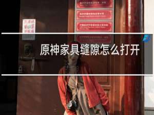 原神家具缝隙怎么打开