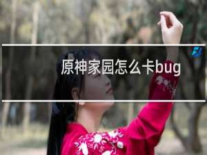 原神家园怎么卡bug