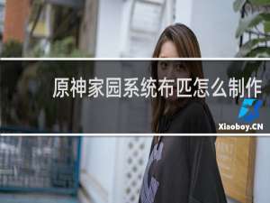 原神家园系统布匹怎么制作