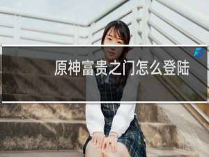 原神富贵之门怎么登陆