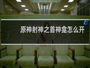 原神射神之首神龛怎么开