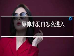 原神小洞口怎么进入