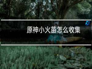 原神小火苗怎么收集
