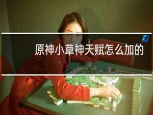 原神小草神天赋怎么加的