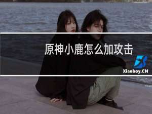原神小鹿怎么加攻击