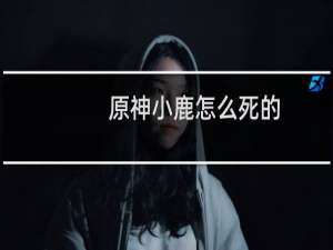 原神小鹿怎么死的