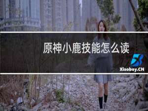 原神小鹿技能怎么读