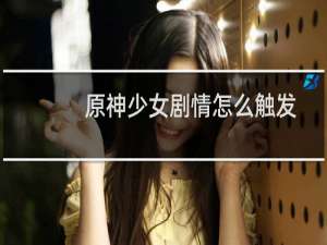原神少女剧情怎么触发