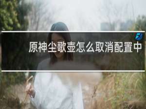 原神尘歌壶怎么取消配置中