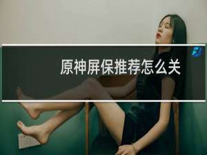 原神屏保推荐怎么关