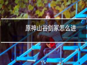 原神山谷剑冢怎么进