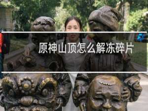 原神山顶怎么解冻碎片