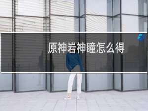 原神岩神瞳怎么得