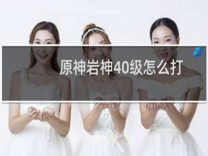 原神岩神40级怎么打