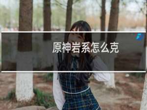 原神岩系怎么克