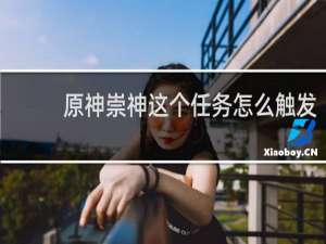 原神崇神这个任务怎么触发