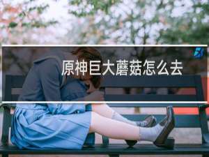 原神巨大蘑菇怎么去